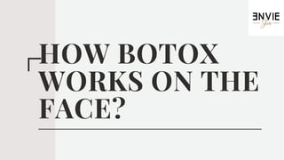 HOW BOTOX
WORKS ON THE
FACE?
 