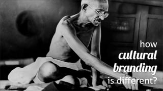 how
  cultural
 branding
is diﬀerent?
 