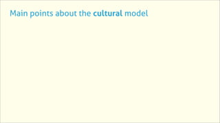 Main points about the cultural model
 