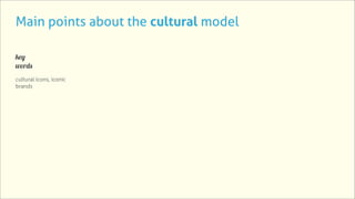 Main points about the cultural model

key
words
cultural icons, iconic
brands
 