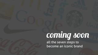 coming soon
all the seven steps to
become an iconic brand
 
