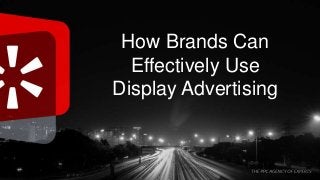 How Brands Can
Effectively Use
Display Advertising
 