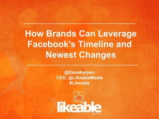 How Brands Can Leverage
Facebook’s Timeline and
    Newest Changes
         @DaveKerpen
      CEO, @LikeableMedia
           #Likeable
 