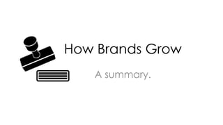 How Brands Grow : A summary of Byron Sharp's book on what marketers don't know Slide 1
