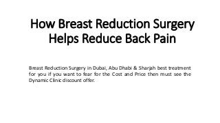 How Breast Reduction Surgery
Helps Reduce Back Pain
Breast Reduction Surgery in Dubai, Abu Dhabi & Sharjah best treatment
for you if you want to fear for the Cost and Price then must see the
Dynamic Clinic discount offer.
 