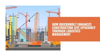HOW BRICKNBOLT ENHANCES
HOW BRICKNBOLT ENHANCES
CONSTRUCTION SITE EFFICIENCY
CONSTRUCTION SITE EFFICIENCY
THROUGH LOGISTICS
THROUGH LOGISTICS
MANAGEMENT
MANAGEMENT
 