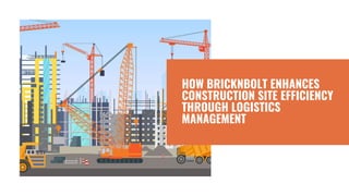 HOW BRICKNBOLT ENHANCES
CONSTRUCTION SITE EFFICIENCY
THROUGH LOGISTICS
MANAGEMENT
 