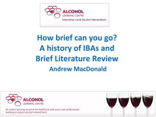 How brief can you go?
A history of IBAs and
Brief Literature Review
Andrew MacDonald
 