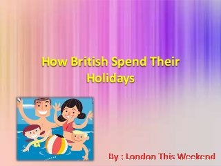 How British Spend Their
       Holidays
 