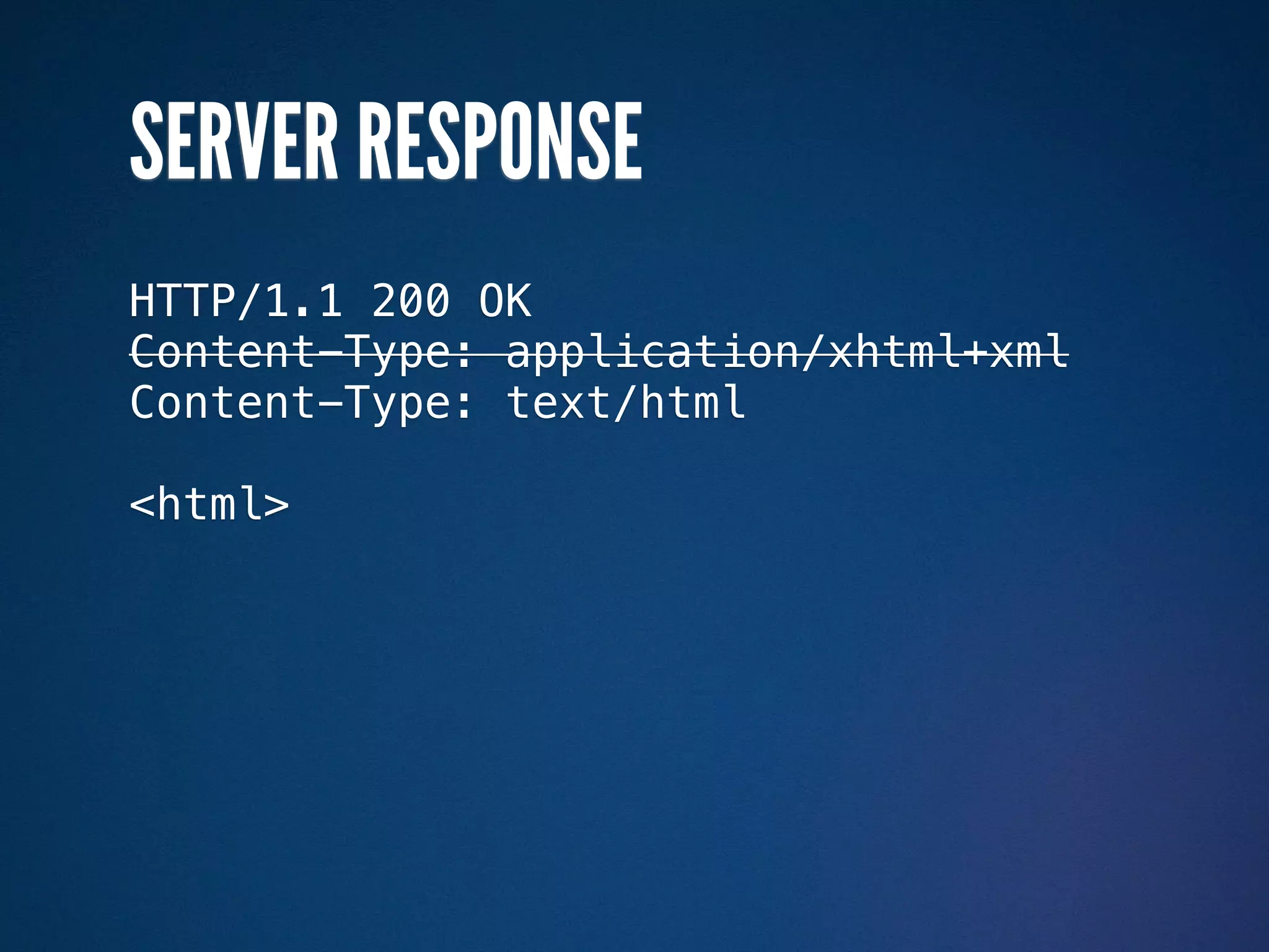 SERVER RESPONSE
HTTP/1.1 200 OK
Content-Type: application/xhtml+xml
Content-Type: text/html

<html>
 