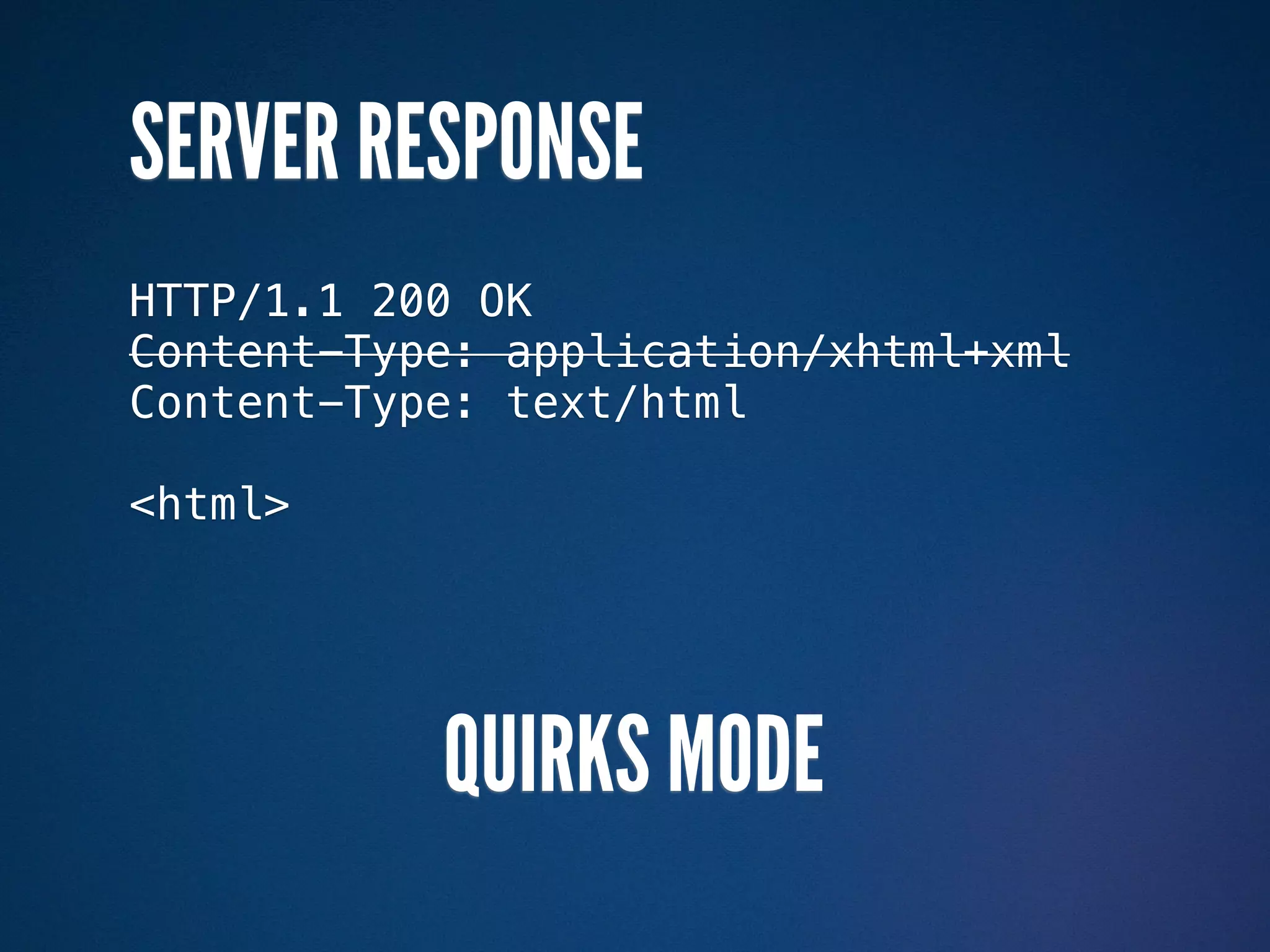 SERVER RESPONSE
HTTP/1.1 200 OK
Content-Type: application/xhtml+xml
Content-Type: text/html

<html>




           QUIRKS MODE
 