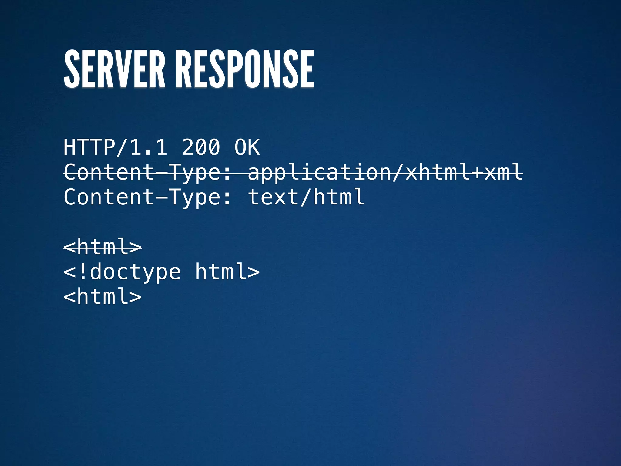 SERVER RESPONSE
HTTP/1.1 200 OK
Content-Type: application/xhtml+xml
Content-Type: text/html

<html>
<!doctype html>
<html>
 