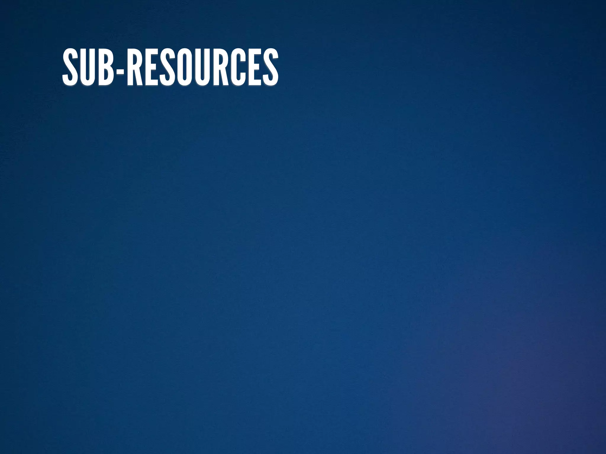 SUB-RESOURCES
 