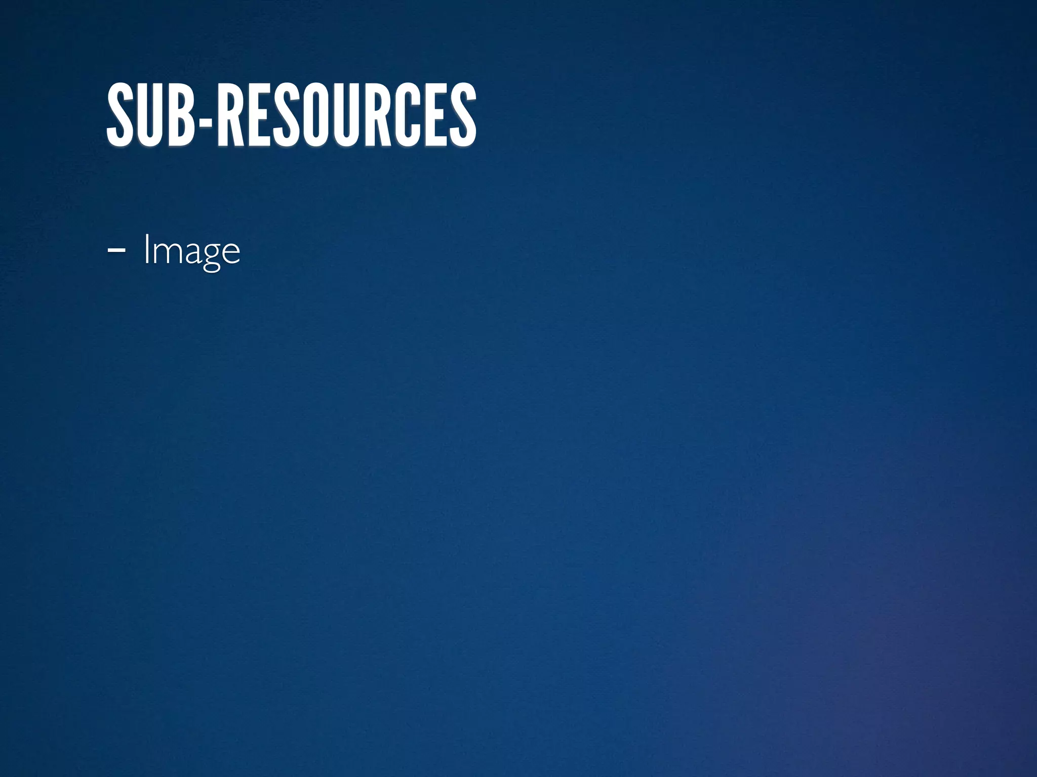 SUB-RESOURCES
- Image
 