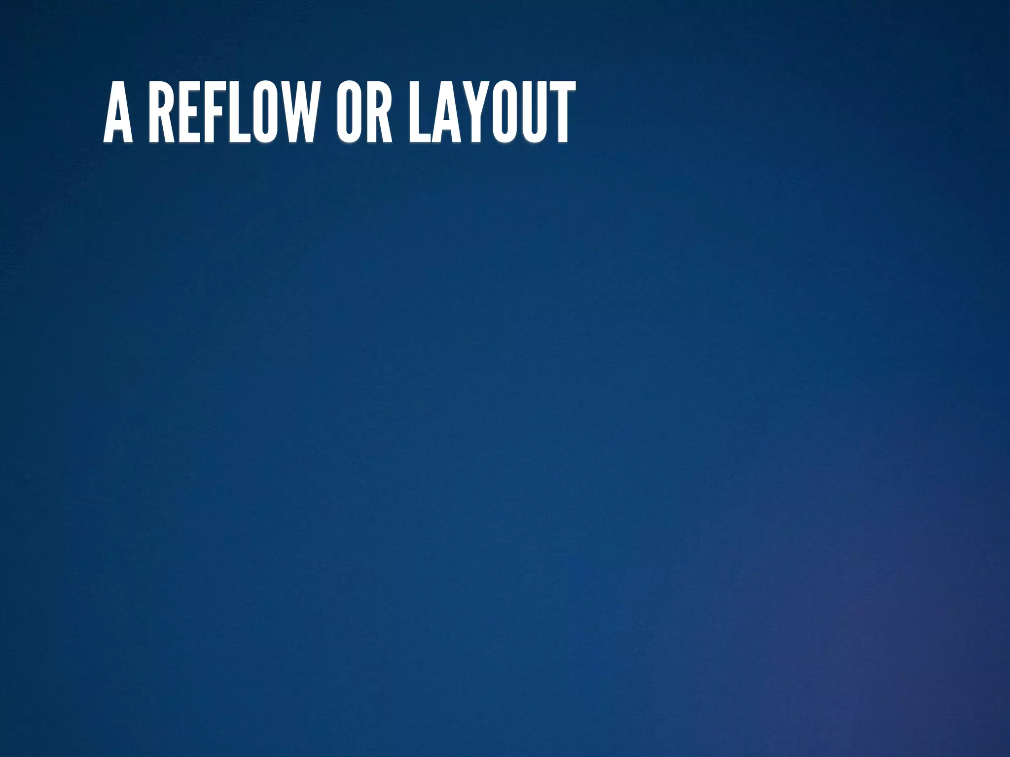 A REFLOW OR LAYOUT
 