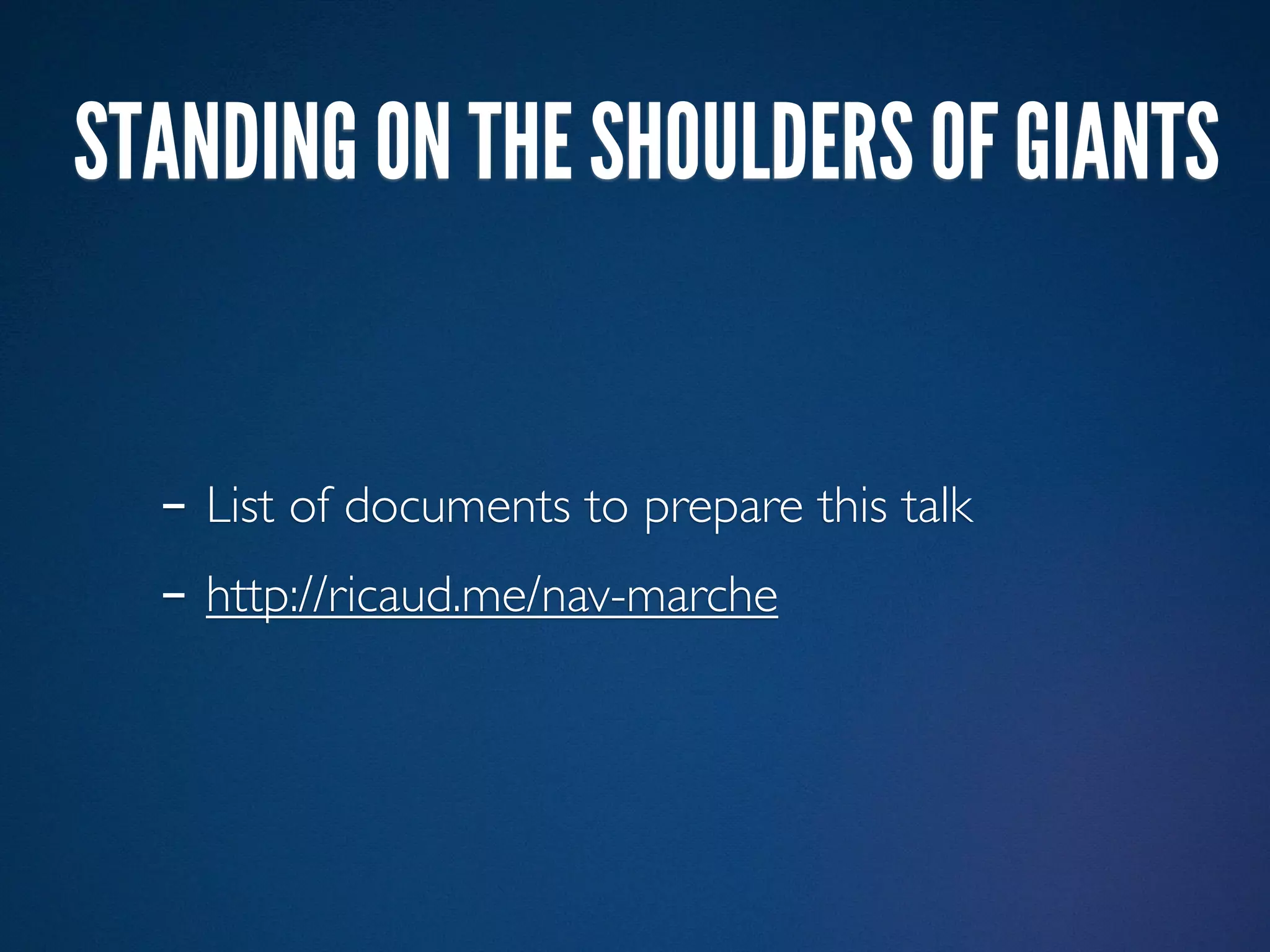 STANDING ON THE SHOULDERS OF GIANTS


  - List of documents to prepare this talk
  - http://ricaud.me/nav-marche
 