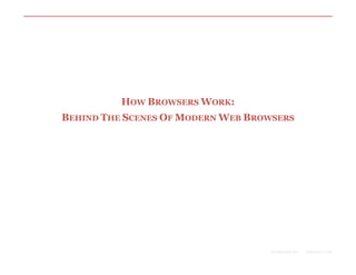 HOW BROWSERS WORK:
BEHIND THE SCENES OF MODERN WEB BROWSERS

Formatted by:

kmonsoor.com

 