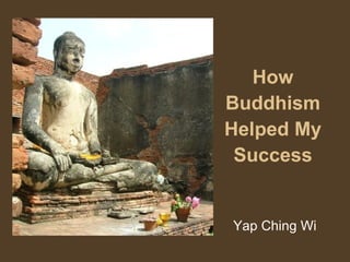 How Buddhism Helped My Success Yap Ching Wi 