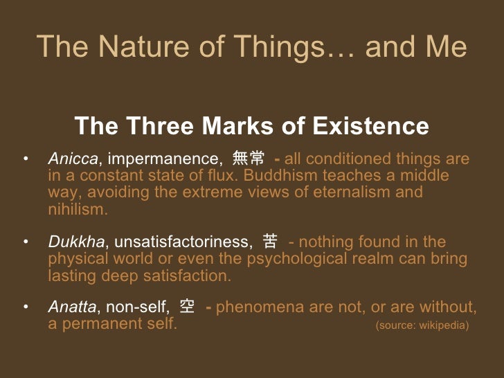 the three marks of existence essay Identify the three marks of existence in buddhism (sanskrit word), and give a brief description of each (6 points) identify the four sights of buddhism (8 points) identify the four noble truths of buddhism, and give a brief description of each (8 points. the three marks of existence essay Identify the three marks of existence in buddhism (sanskrit word), and give a brief description of each (6 points) identify the four sights of buddhism (8 points) identify the four noble truths of buddhism, and give a brief description of each (8 points.