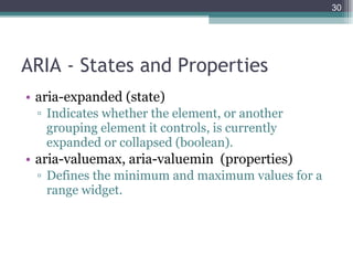ARIA - States and Properties <ul><li>aria-expanded (state) </li></ul><ul><ul><li>Indicates whether the element, or another...
