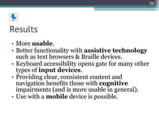 Results <ul><li>More  usable . </li></ul><ul><li>Better functionality with  assistive technology  such as text browsers & ...