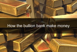How the bullion bank make money
 