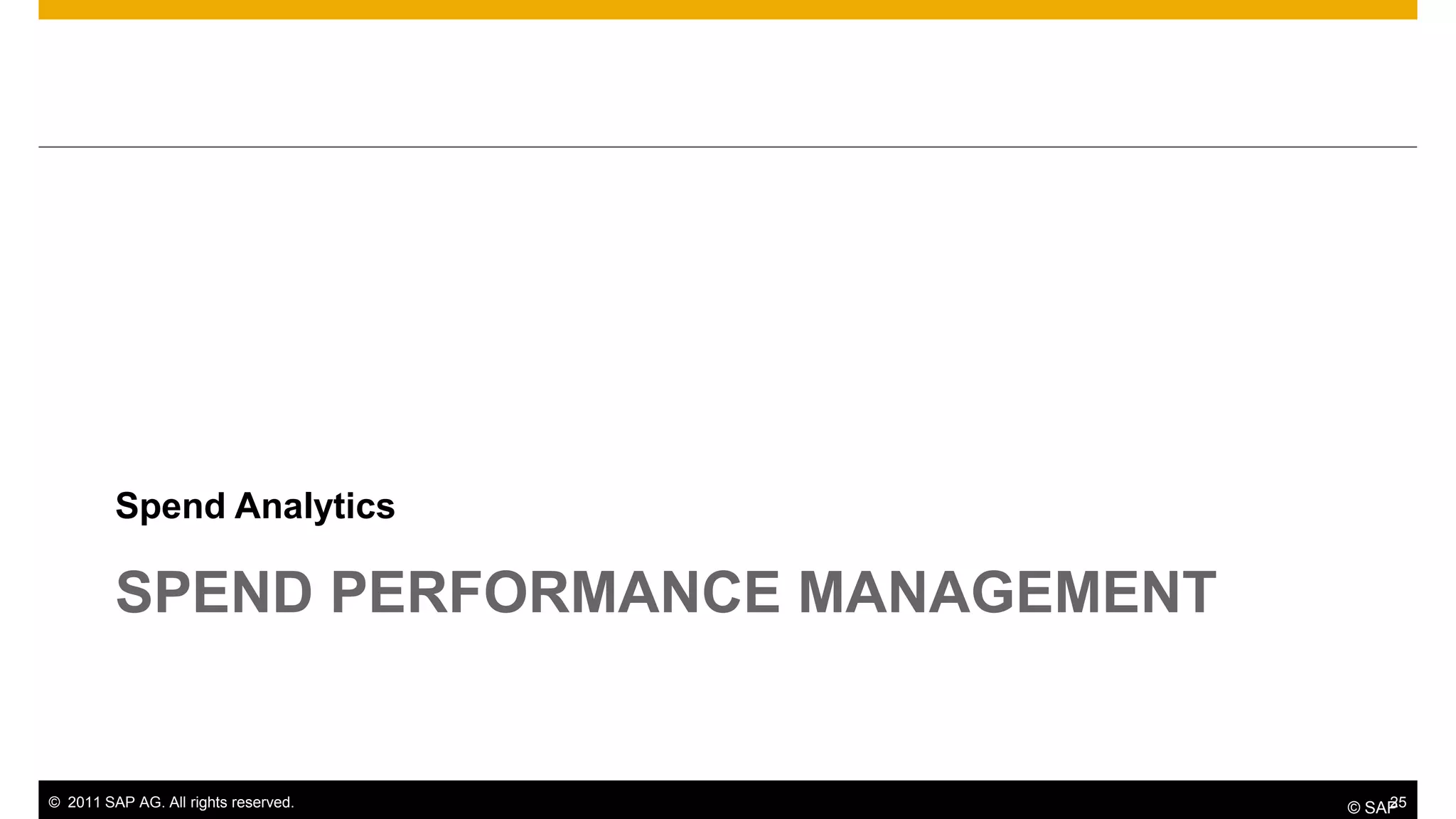 Spend Analytics

         SPEND PERFORMANCE MANAGEMENT


© 2011 SAP AG. All rights reserved.         25
                                        © SAP
 