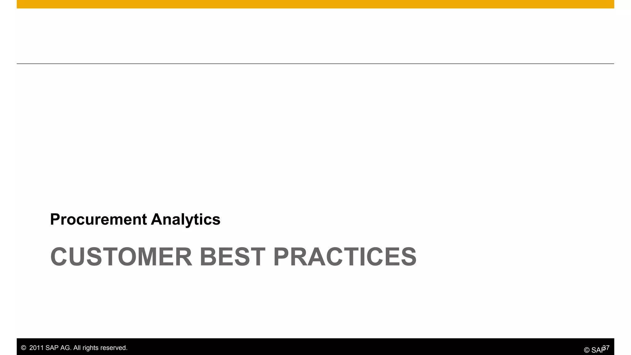 Procurement Analytics

         CUSTOMER BEST PRACTICES


© 2011 SAP AG. All rights reserved.       37
                                      © SAP
 
