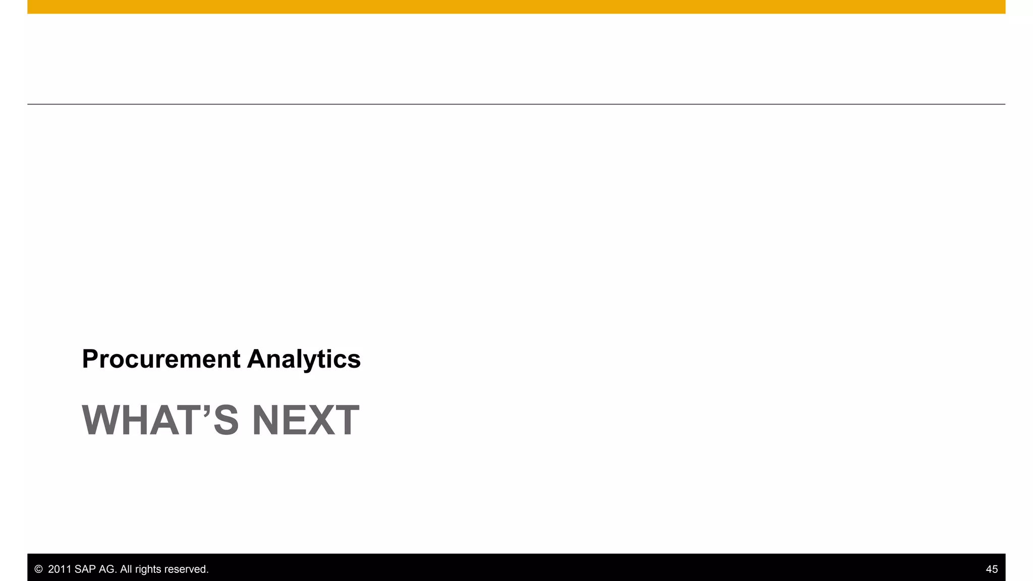 Procurement Analytics

         WHAT’S NEXT


© 2011 SAP AG. All rights reserved.   45
 
