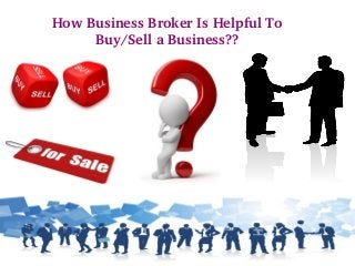 How Business Broker Is Helpful To 
Buy/Sell a Business??
 