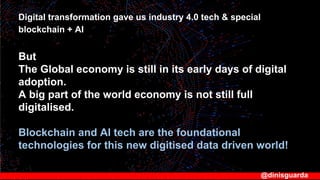 Digital transformation gave us industry 4.0 tech & special
blockchain + AI
But
The Global economy is still in its early da...