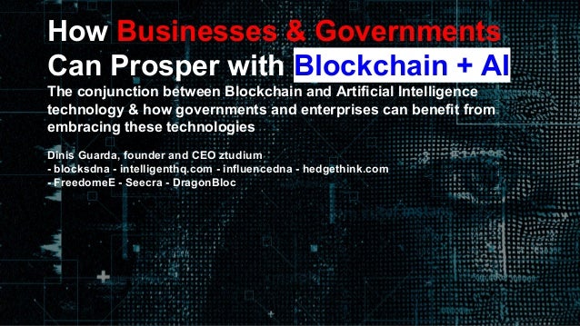 How Businesses & Governments
Can Prosper with Blockchain + AI
The conjunction between Blockchain and Artificial Intelligen...
