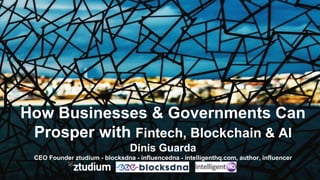 How Businesses & Governments Can
Prosper with Fintech, Blockchain & AI
Dinis Guarda
CEO Founder ztudium - blocksdna - influencedna - intelligenthq.com, author, influencer
 