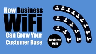 WiFi Business
WiFi
Can Grow Your
Customer Base
How Business
 