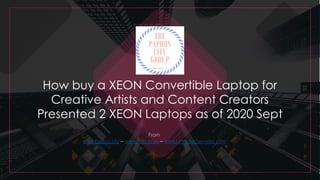How buy a XEON Convertible Laptop for
Creative Artists and Content Creators
Presented 2 XEON Laptops as of 2020 Sept
From
...