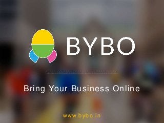 Bring Your Business Online
www.bybo.in
 