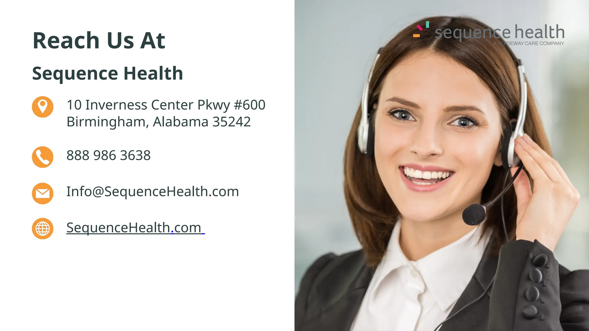 Reach Us At
Sequence Health
10 Inverness Center Pkwy #600
Birmingham, Alabama 35242
888 986 3638
Info@SequenceHealth.com
SequenceHealth.com
 