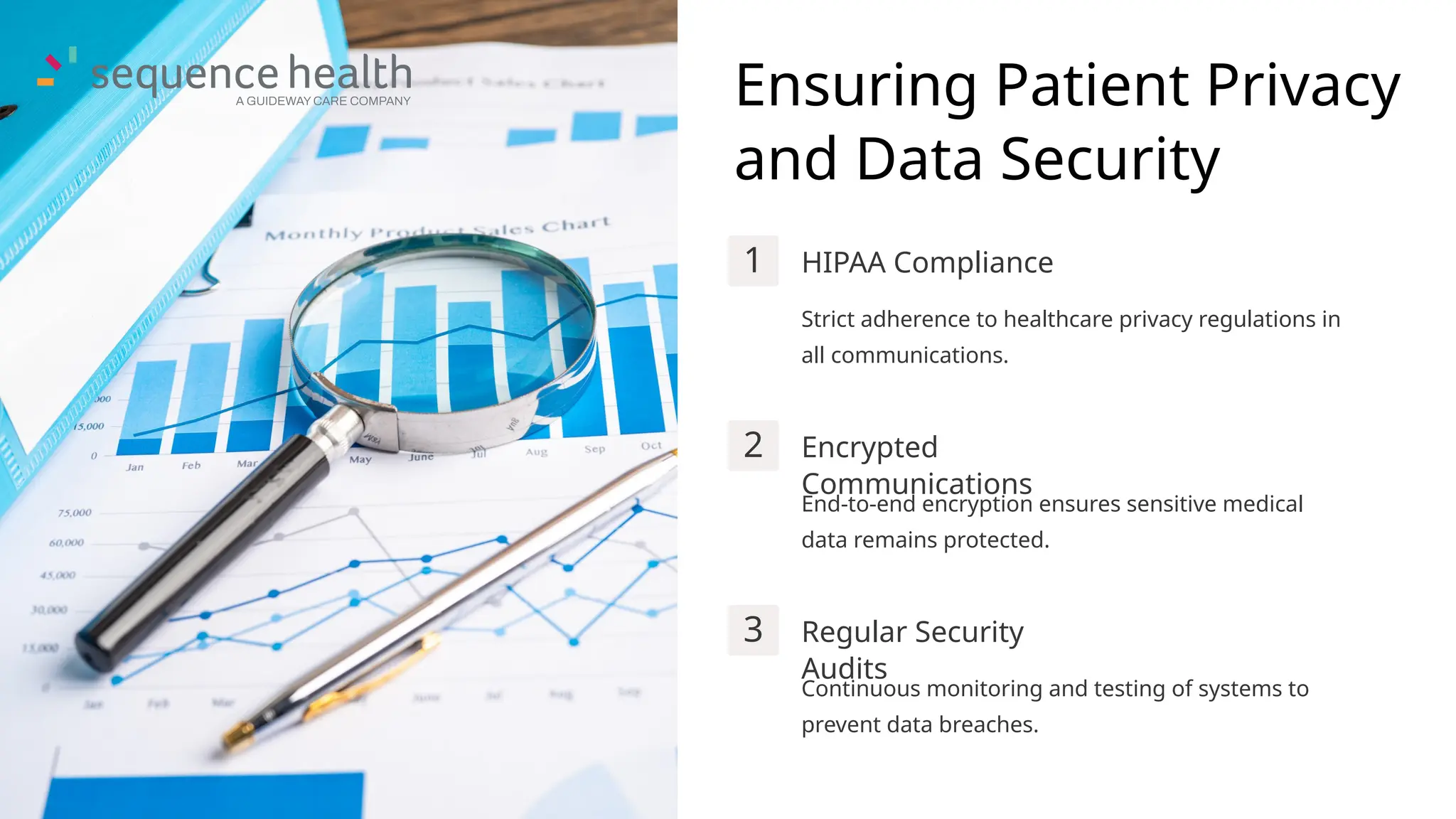 Ensuring Patient Privacy
and Data Security
1 HIPAA Compliance
Strict adherence to healthcare privacy regulations in
all communications.
2 Encrypted
Communications
End-to-end encryption ensures sensitive medical
data remains protected.
3 Regular Security
Audits
Continuous monitoring and testing of systems to
prevent data breaches.
 
