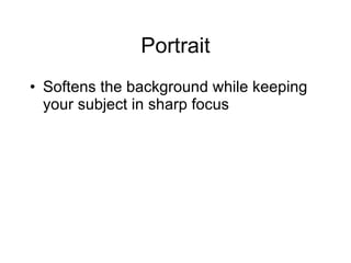 Portrait Softens the background while keeping your subject in sharp focus 