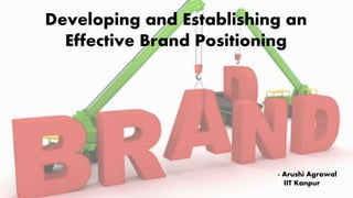 Developing and Establishing an
Effective Brand Positioning
- Arushi Agrawal
IIT Kanpur
 