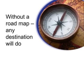 Without a
road map –
any
destination
will do
 