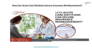 How Can Acute Care Dietitians Secure Insurance Reimbursement?
https://www.247medicalbillingservices.com/
 