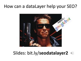 How can a dataLayer help your SEO?
Slides: bit.ly/seodatalayer2
 