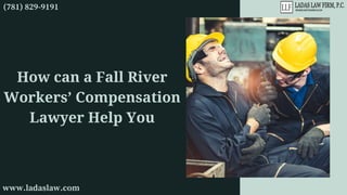How can a Fall River
Workers’ Compensation
Lawyer Help You
(781) 829-9191
www.ladaslaw.com
 