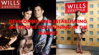 DEVELOPING AND ESTABLISHING
AN EFFETIVE POSITIONING IN THE
MARKET
 