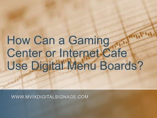 How Can a Gaming
Center or Internet Cafe
Use Digital Menu Boards?

WWW.MVIXDIGITALSIGNAGE.COM
 
