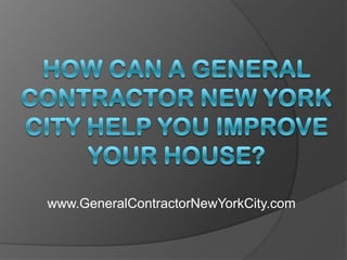 How Can a General Contractor New York City Help You Improve Your House? www.GeneralContractorNewYorkCity.com 