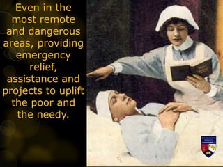 Even in the
most remote
and dangerous
areas, providing
emergency
relief,
assistance and
projects to uplift
the poor and
the needy.
 