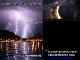 This presentation has been
adapted from the book
Answering Skeptics.
 