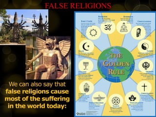 FALSE RELIGIONS
We can also say that
false religions cause
most of the suffering
in the world today:
 
